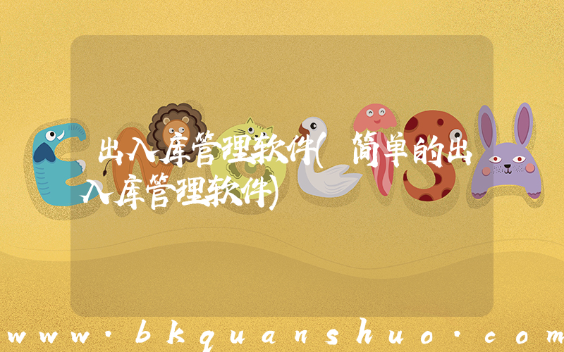 出入库管理软件(简单的出入库管理软件)
