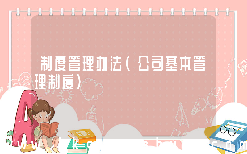 制度管理办法(公司基本管理制度)