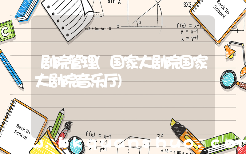剧院管理(国家大剧院国家大剧院音乐厅)