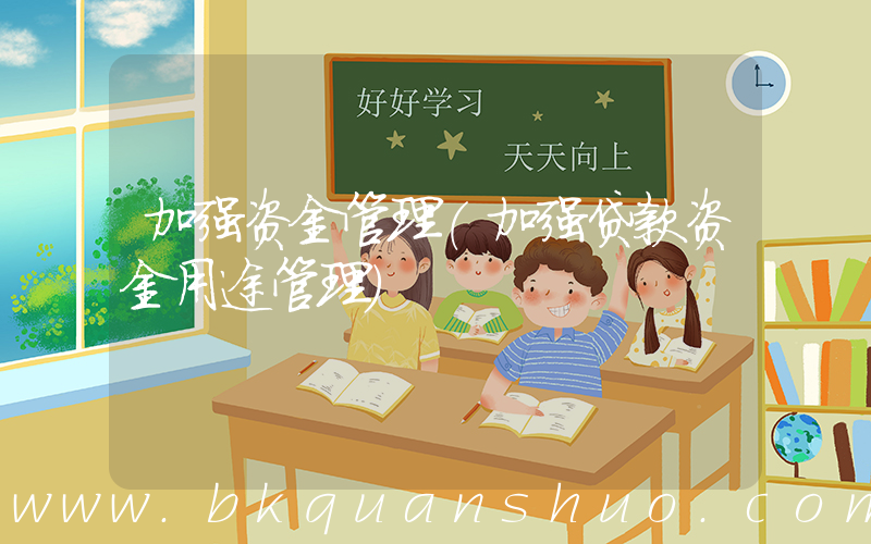 加强资金管理(加强贷款资金用途管理)