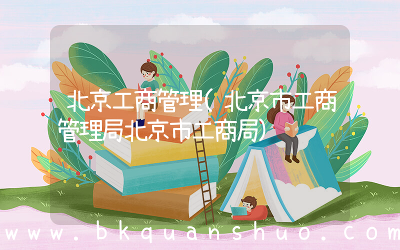 北京工商管理(北京市工商管理局北京市工商局)