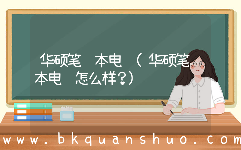 华硕笔记本电脑(华硕笔记本电脑怎么样？)