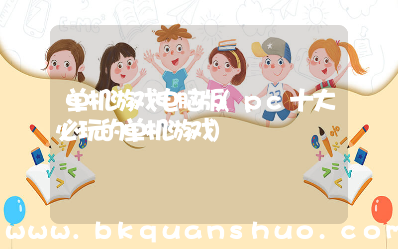 单机游戏电脑版(pc十大必玩的单机游戏)