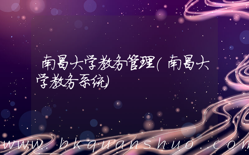南昌大学教务管理(南昌大学教务系统)
