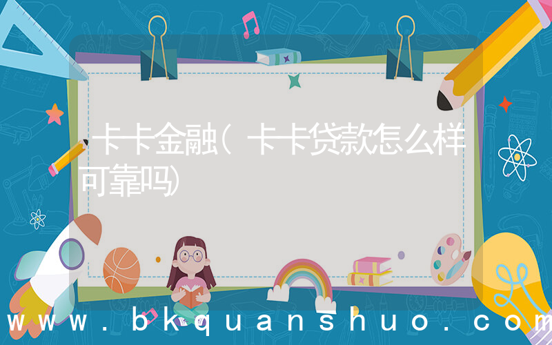 卡卡金融(卡卡贷款怎么样可靠吗)