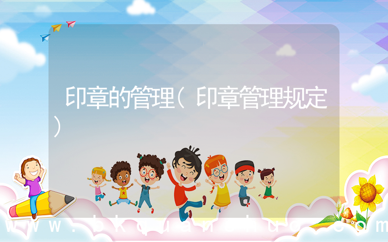 印章的管理(印章管理规定)