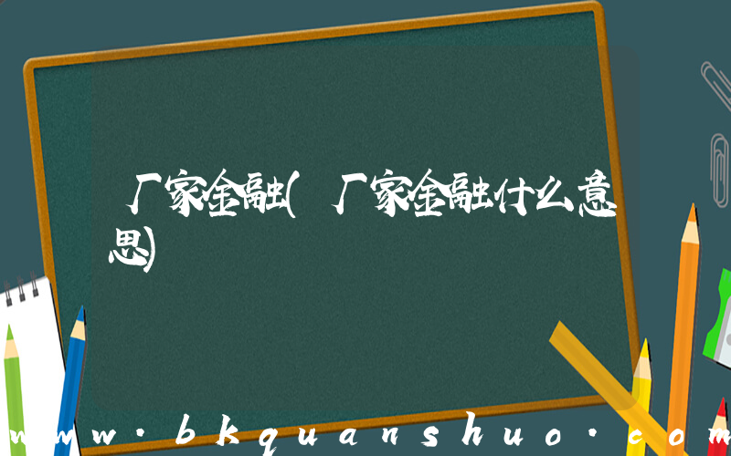 厂家金融(厂家金融什么意思)