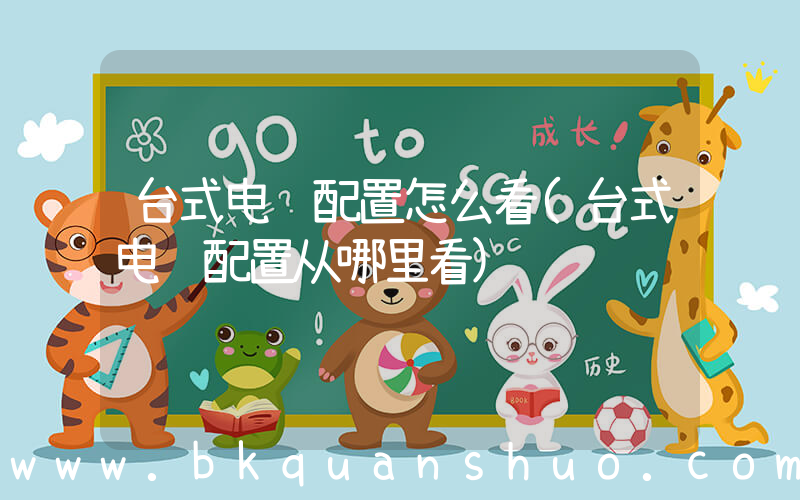 台式电脑配置怎么看(台式电脑配置从哪里看)