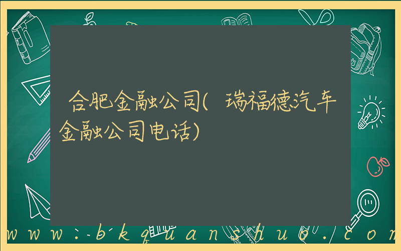 合肥金融公司(瑞福德汽车金融公司电话)