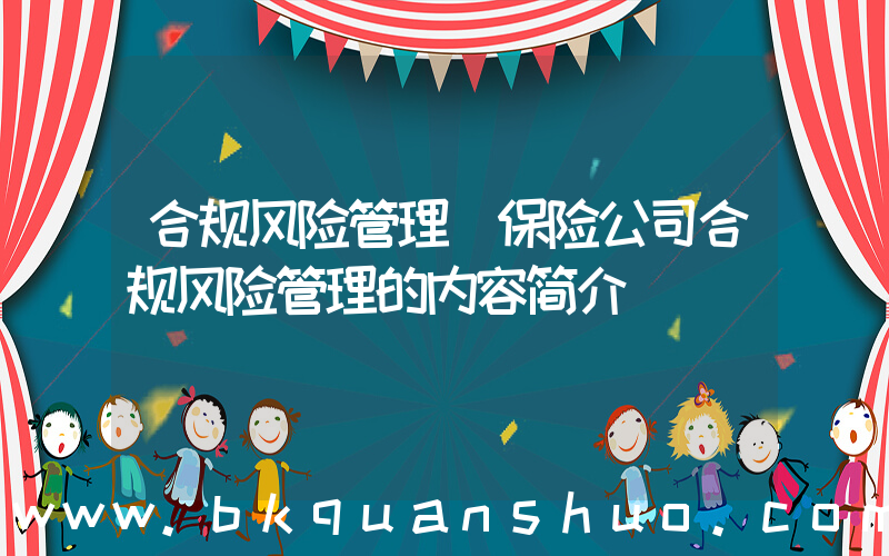 合规风险管理(保险公司合规风险管理的内容简介)