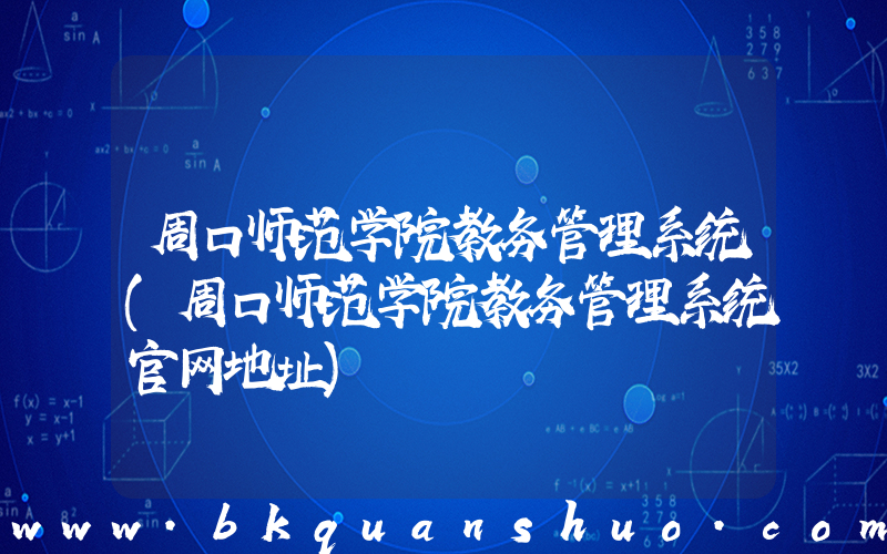 周口师范学院教务管理系统(周口师范学院教务管理系统官网地址)