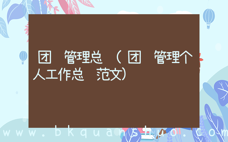 团队管理总结(团队管理个人工作总结范文)
