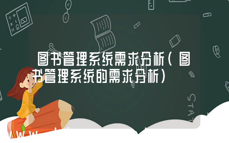 图书管理系统需求分析(图书管理系统的需求分析)