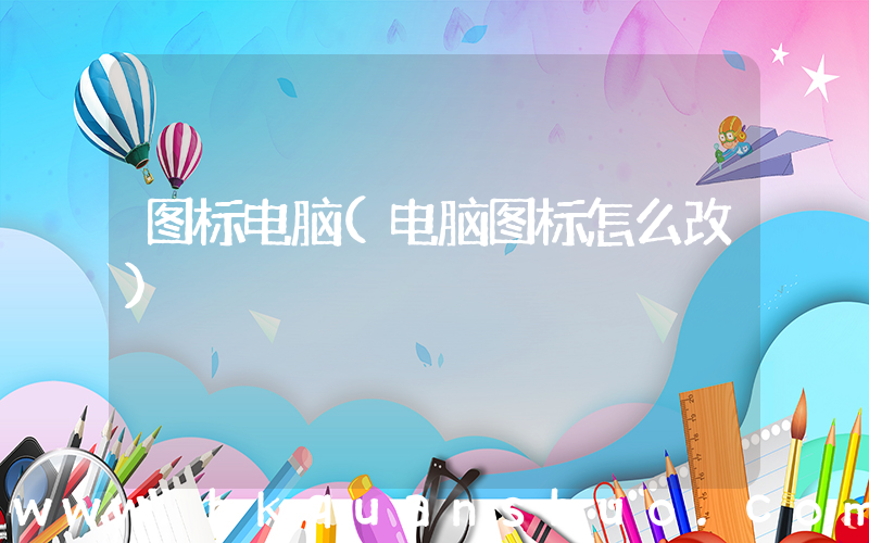 图标电脑(电脑图标怎么改)
