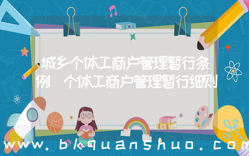 城乡个体工商户管理暂行条例(个体工商户管理暂行细则)