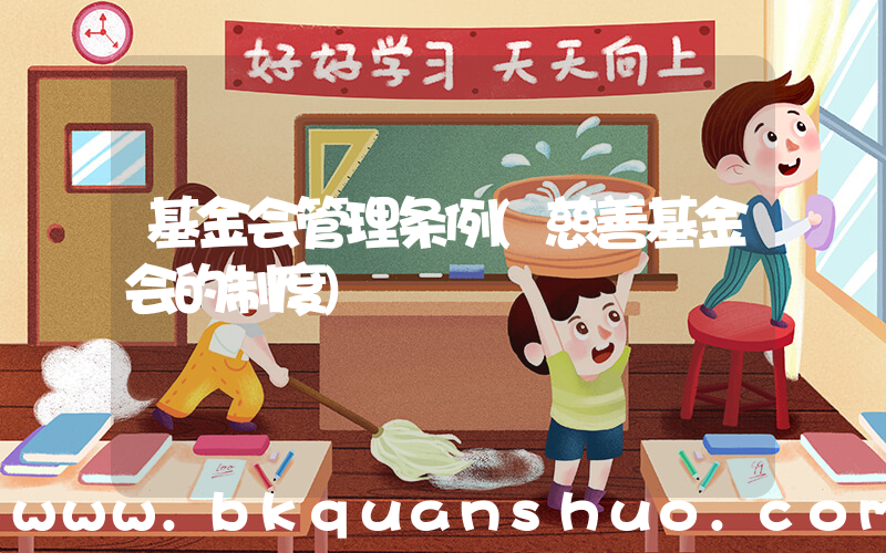 基金会管理条例(慈善基金会的制度)