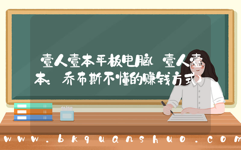 壹人壹本平板电脑(壹人壹本：乔布斯不懂的赚钱方式)