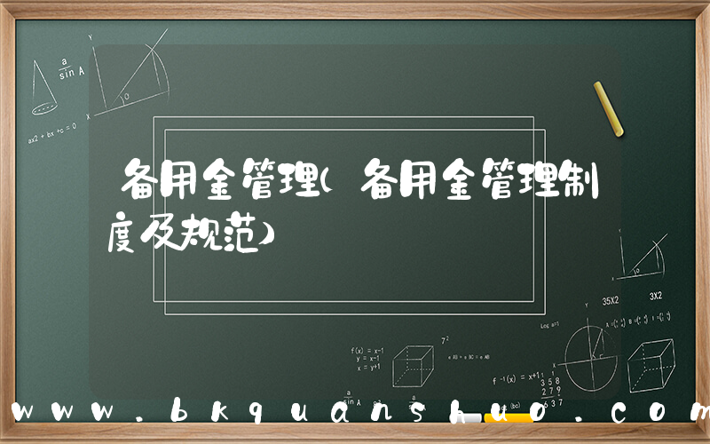 备用金管理(备用金管理制度及规范)