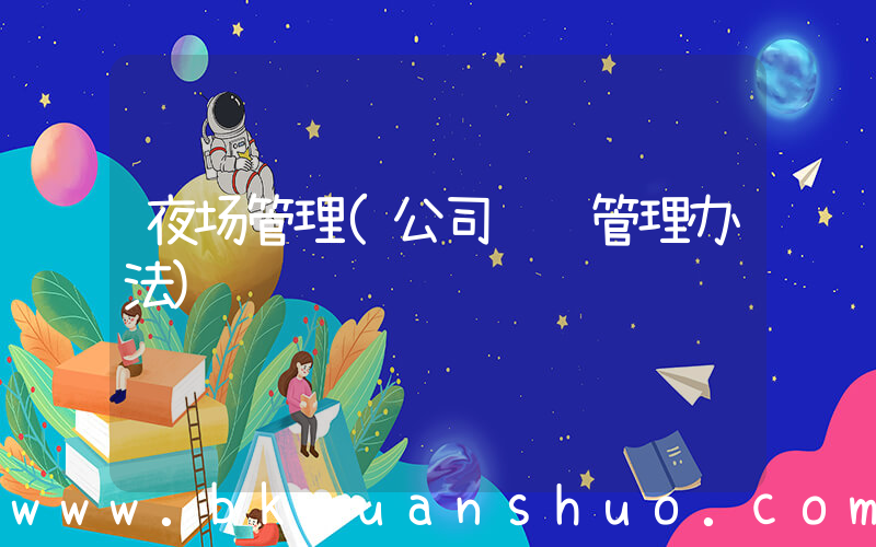 夜场管理(公司车辆管理办法)