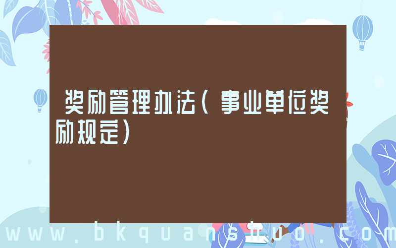 奖励管理办法(事业单位奖励规定)