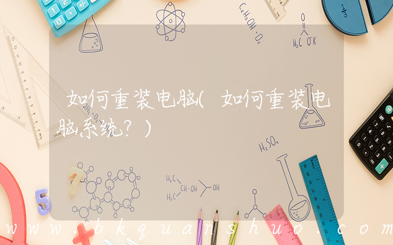 如何重装电脑(如何重装电脑系统？)