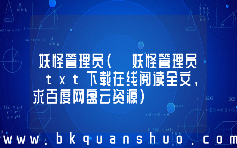 妖怪管理员(《妖怪管理员》txt下载在线阅读全文，求百度网盘云资源)