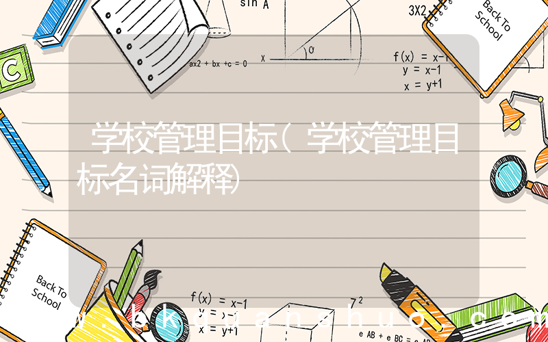 学校管理目标(学校管理目标名词解释)