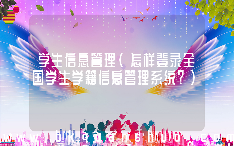 学生信息管理(怎样登录全国学生学籍信息管理系统？)