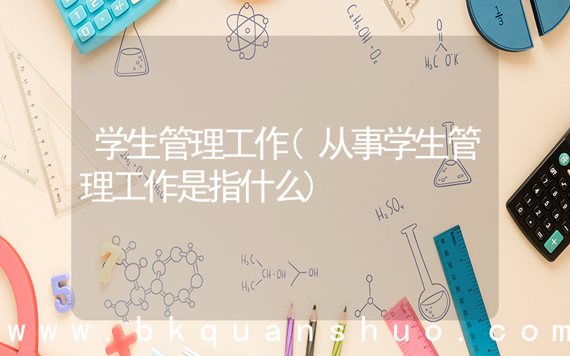学生管理工作(从事学生管理工作是指什么)