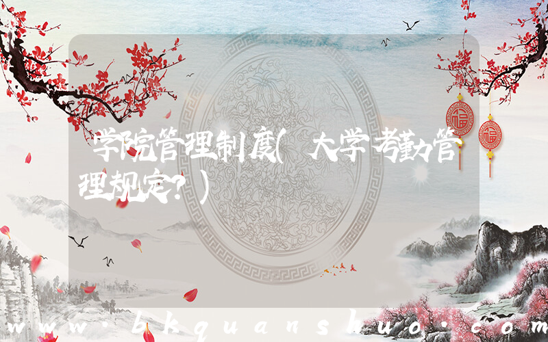 学院管理制度(大学考勤管理规定？)