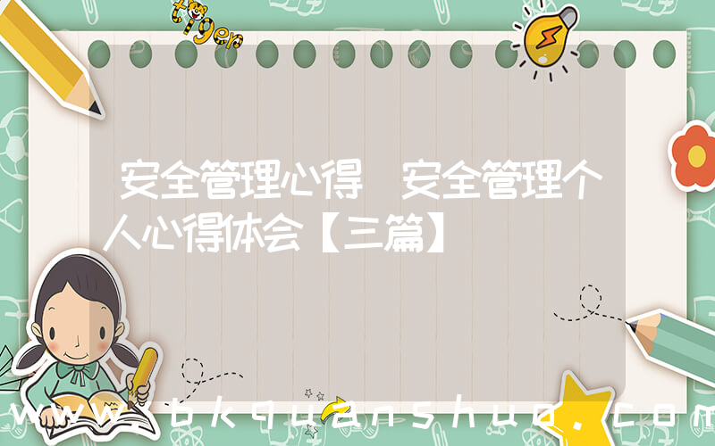 安全管理心得(安全管理个人心得体会【三篇】)