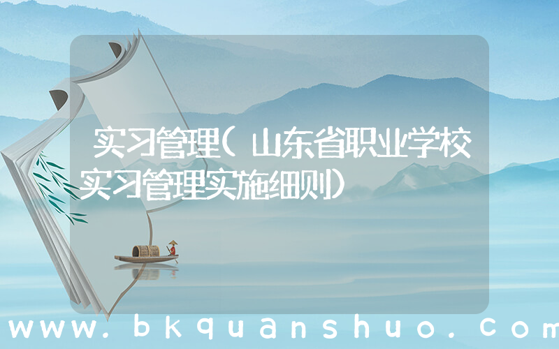 实习管理(山东省职业学校实习管理实施细则)
