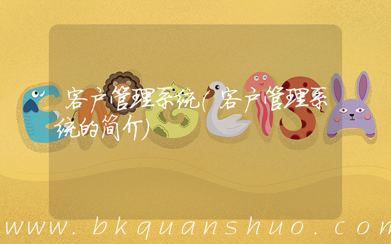 客户管理系统(客户管理系统的简介)