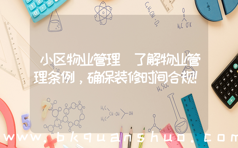 小区物业管理(了解物业管理条例，确保装修时间合规！)