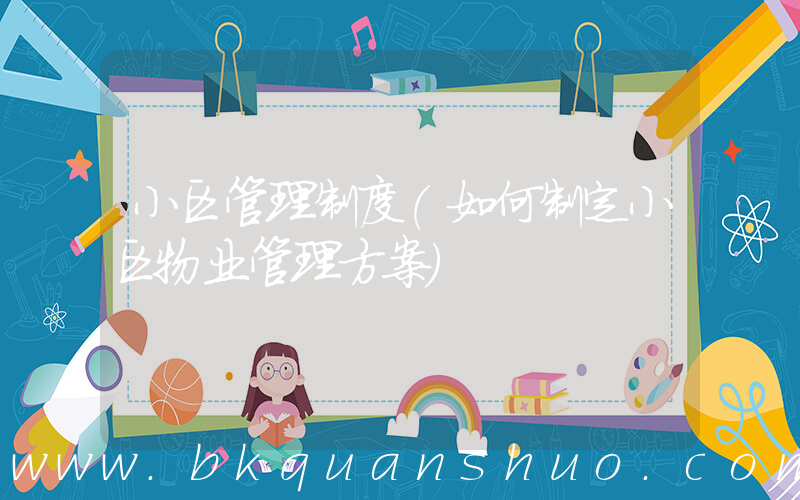 小区管理制度(如何制定小区物业管理方案)