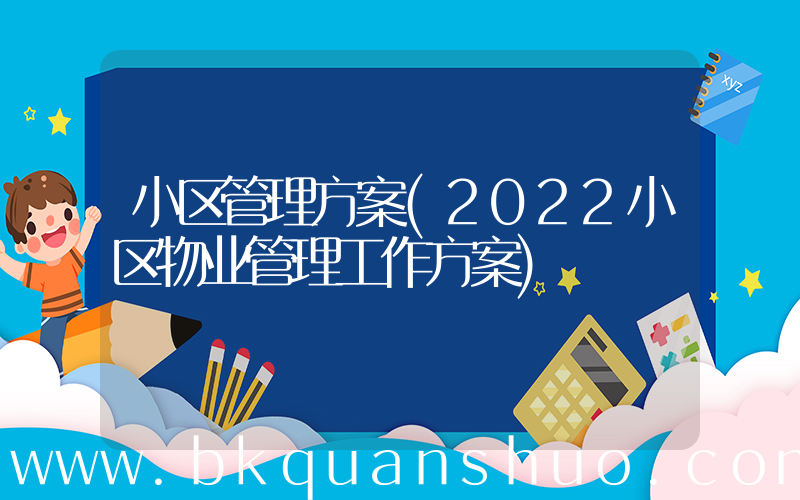 小区管理方案(2022小区物业管理工作方案)