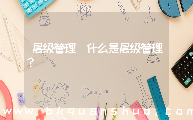 层级管理(什么是层级管理？)
