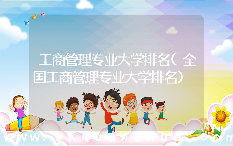 工商管理专业大学排名(全国工商管理专业大学排名)
