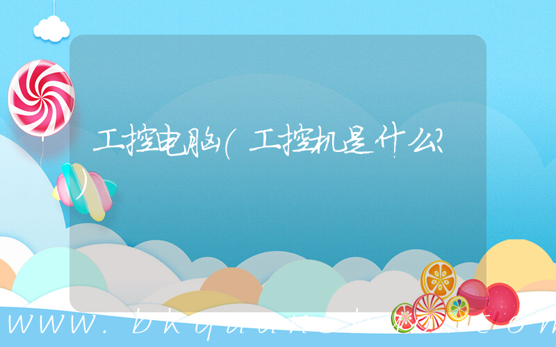 工控电脑(工控机是什么？)