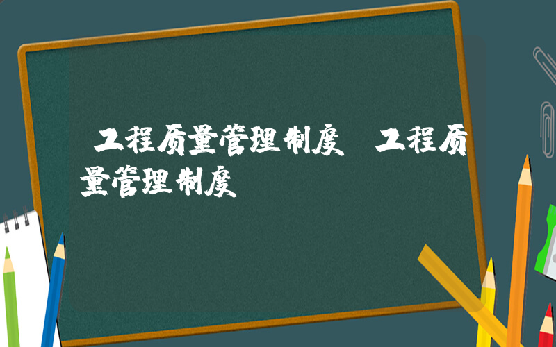 工程质量管理制度(工程质量管理制度？)