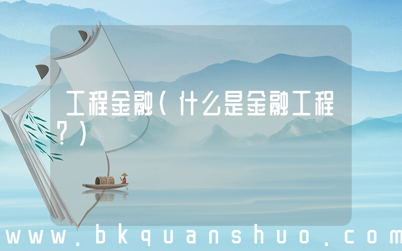 工程金融(什么是金融工程？)