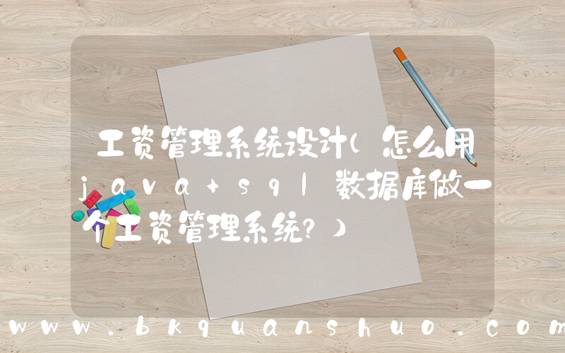 工资管理系统设计(怎么用java+sql数据库做一个工资管理系统？)