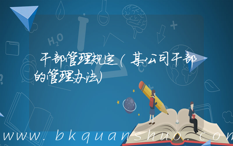 干部管理规定(某公司干部的管理办法)