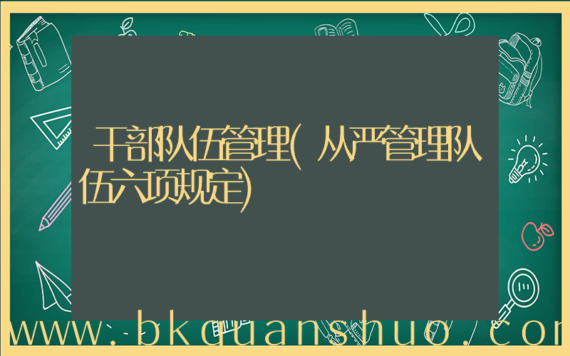 干部队伍管理(从严管理队伍六项规定)