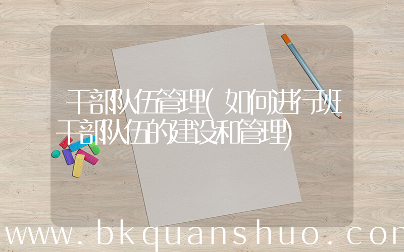 干部队伍管理(如何进行班干部队伍的建设和管理)