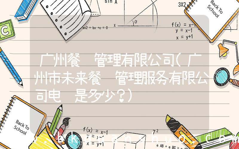 广州餐饮管理有限公司(广州市未来餐饮管理服务有限公司电话是多少？)