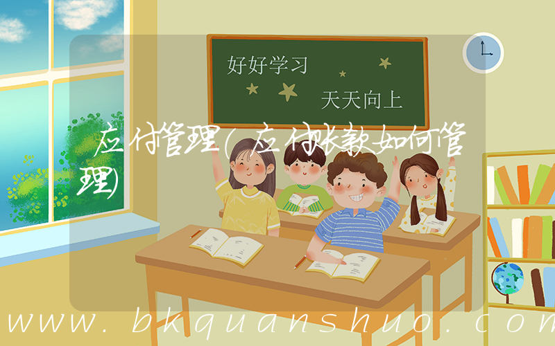 应付管理(应付账款如何管理)