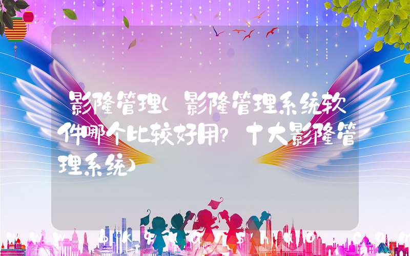 影楼管理(影楼管理系统软件哪个比较好用？十大影楼管理系统)