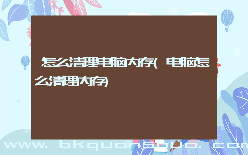 怎么清理电脑内存(电脑怎么清理内存)