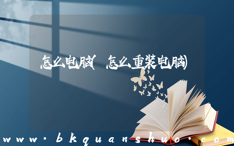 怎么电脑(怎么重装电脑)
